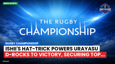 Rugby Championship Podcast: Rugby Championship : Ishii's Hat-Trick Powers Urayasu D-Rocks to Victory, Securing Top...