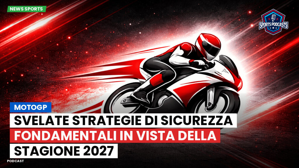 Motogp Podcast: MotoGP: Svelate strategie di sicurezza fondamentali in vista della stagione 2027