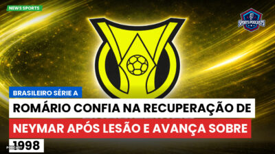 Brasileirão Série A Podcast: Romário confia na recuperação de Neymar após lesão e avança sobre 1998
