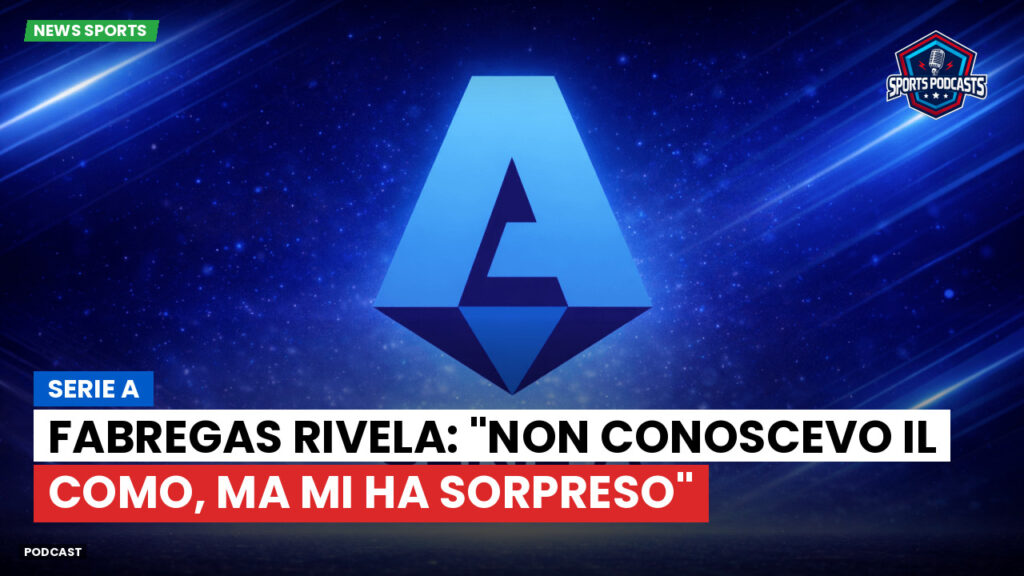 Serie A Podcast: Serie A : Fabregas rivela: "Non conoscevo il Como, ma mi ha sorpreso"