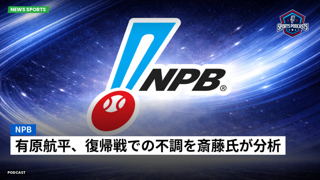 Npb Podcast: NPB : 有原航平、復帰戦での不調を斎藤氏が分析