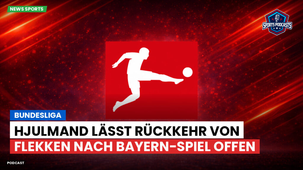 Bundesliga Podcast: Bundesliga : Hjulmand lässt Rückkehr von Flekken nach Bayern-Spiel offen