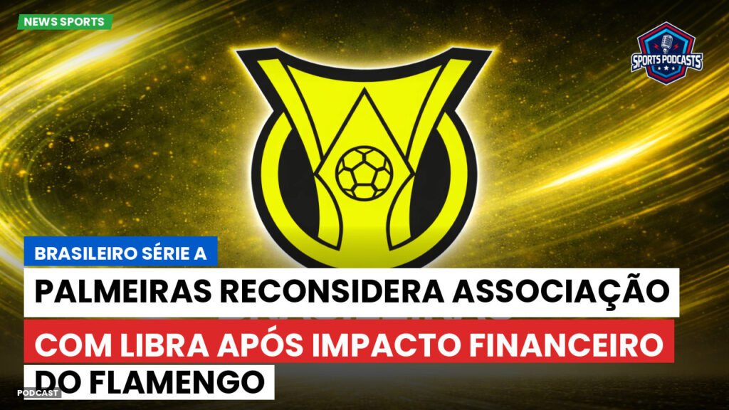 Brasileiro Serie A Podcast: Palmeiras reconsidera associação com Libra após impacto financeiro do Flamengo