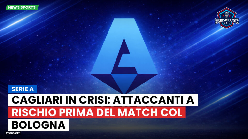 Serie A Podcast: Serie A : Cagliari in crisi: attaccanti a rischio prima del match col Bologna