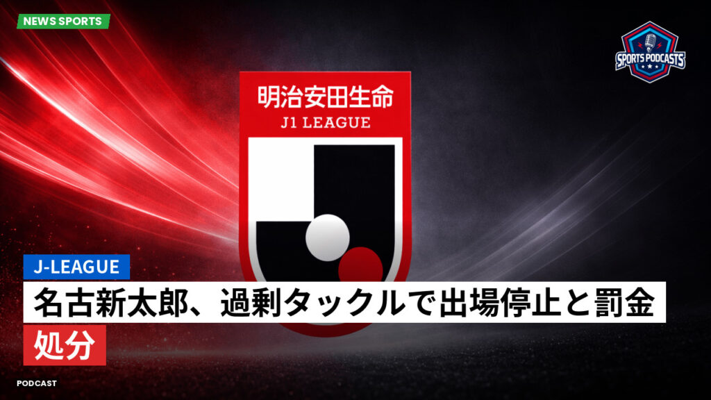 J League Podcast: J-League : 名古新太郎、過剰タックルで出場停止と罰金処分