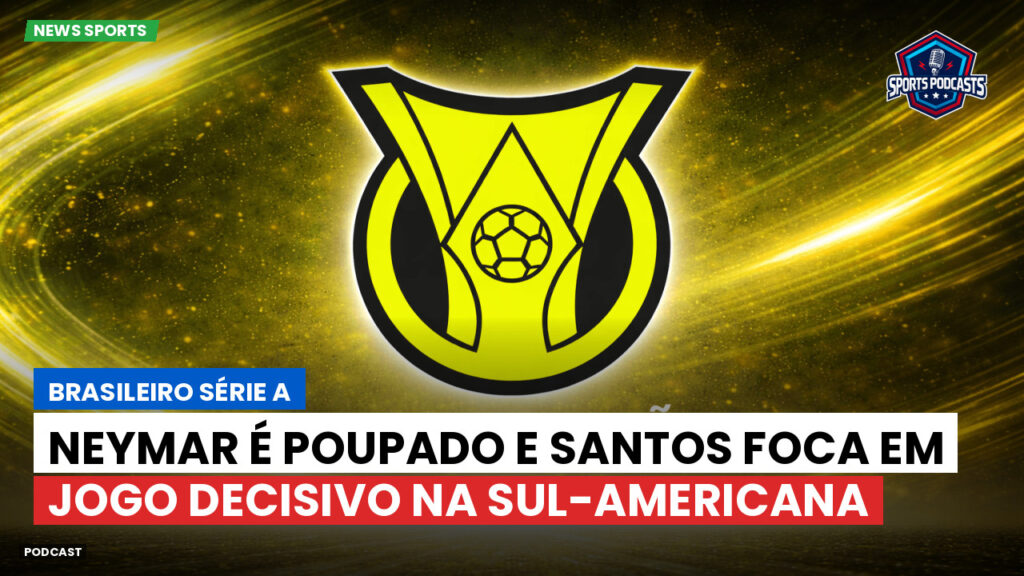 Brasileiro Serie A Podcast: Neymar é poupado e Santos foca em jogo decisivo na Sul-Americana