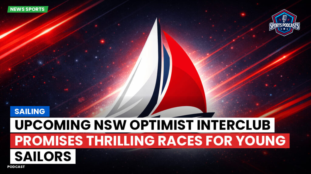 Sailing Podcast: Upcoming NSW Optimist Interclub Promises Thrilling Races for Young Sailors