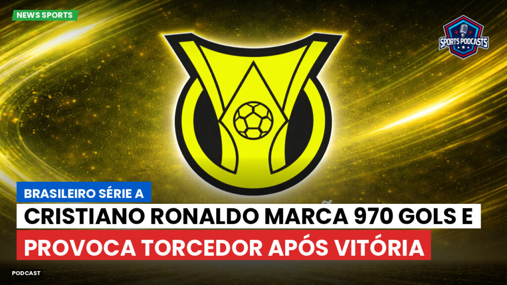 Brasileiro Serie A Podcast: Cristiano Ronaldo marca 970 gols e provoca torcedor após vitória