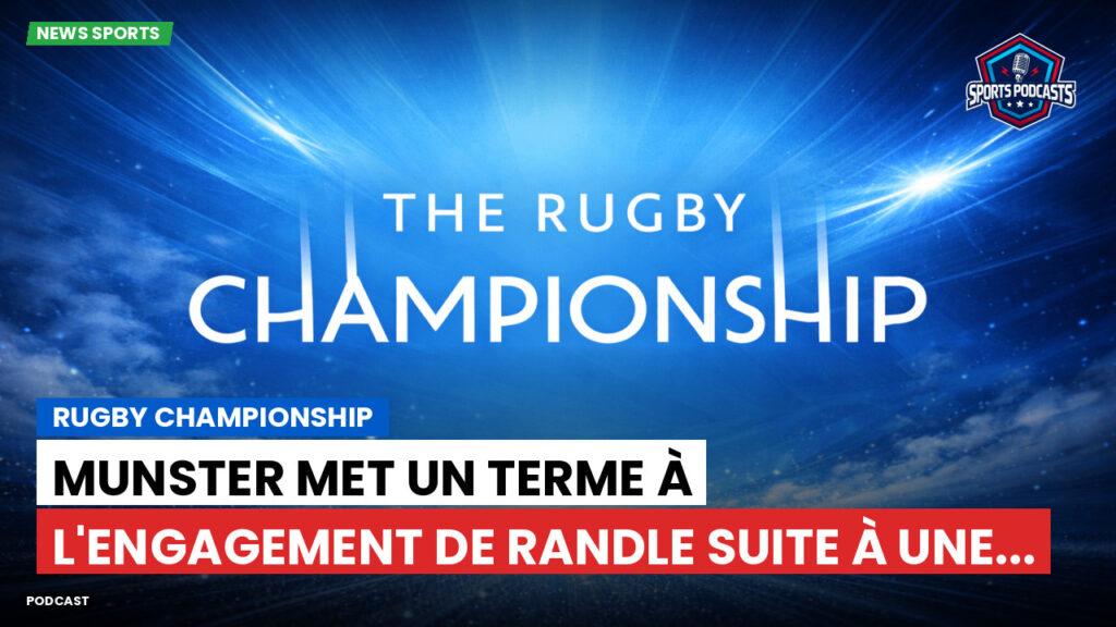 Rugby Championship Podcast: Rugby Championship : Munster met un terme à l'engagement de Randle suite à une...