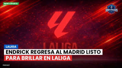 LaLiga Podcast: LaLiga : Endrick regresa al Madrid listo para brillar en LaLiga