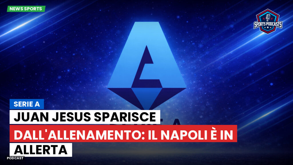 Serie A Podcast: Serie A : Juan Jesus sparisce dall'allenamento: il Napoli è in allerta