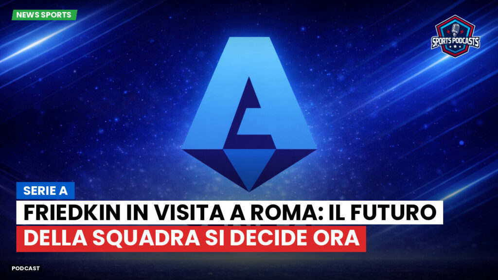 Serie A Podcast: Serie A : Friedkin in visita a Roma: il futuro della squadra si decide ora