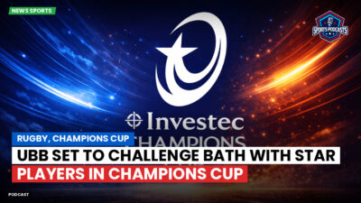 Champions Cup Podcast: Rugby, Champions Cup: UBB Set to Challenge Bath with Star Players in Champions Cup
