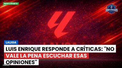 LaLiga Podcast: LaLiga : Luis Enrique responde a críticas: "No vale la pena escuchar esas opiniones"