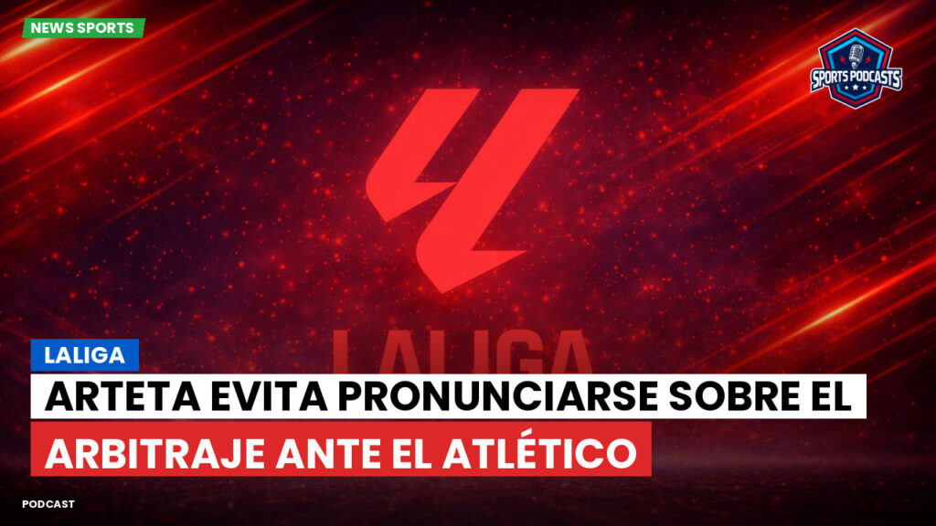 Laliga Podcast: LaLiga : Arteta evita pronunciarse sobre el arbitraje ante el Atlético