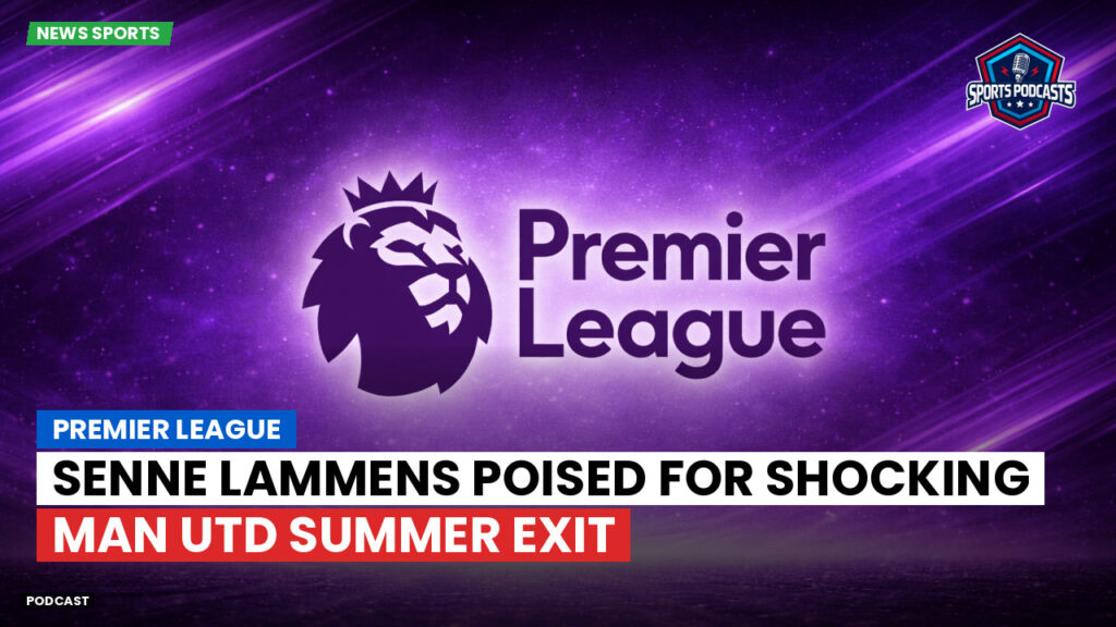 Premier League Podcast: Premier League : Senne Lammens poised for shocking Man Utd summer exit