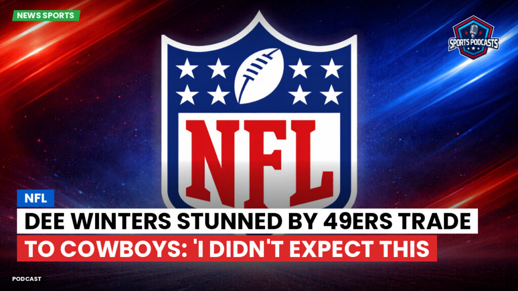 Nfl Podcast: NFL : Dee Winters Stunned by 49ers Trade to Cowboys: 'I Didn't Expect This