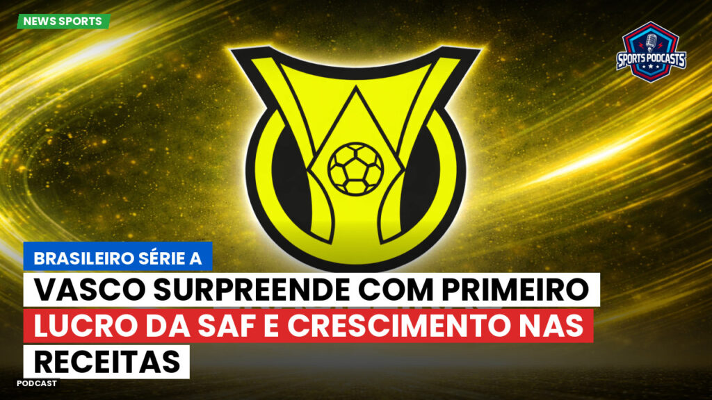 Brasileiro Serie A Podcast: Vasco surpreende com primeiro lucro da SAF e crescimento nas receitas