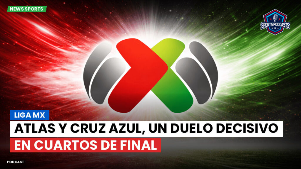 Liga Mx Podcast: Atlas y Cruz Azul, un duelo decisivo en Cuartos de Final