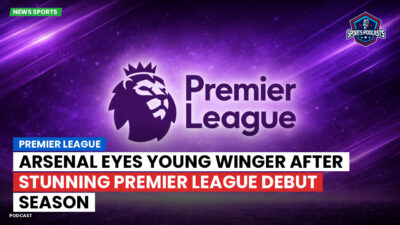 Premier League Podcast: Premier League : Arsenal eyes young winger after stunning Premier League debut season