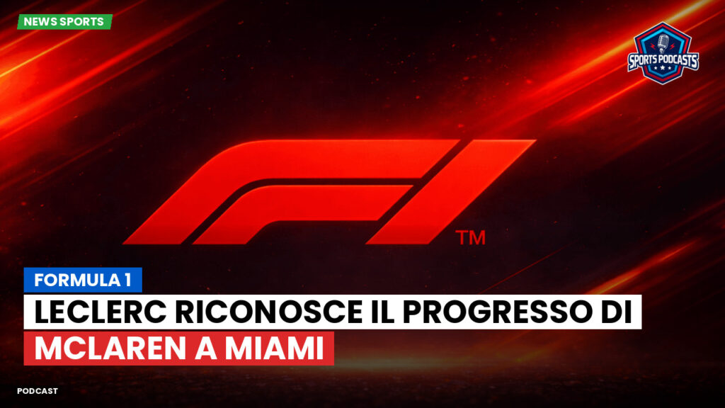 Formule 1 Podcast: Formula 1 : Leclerc riconosce il progresso di McLaren a Miami