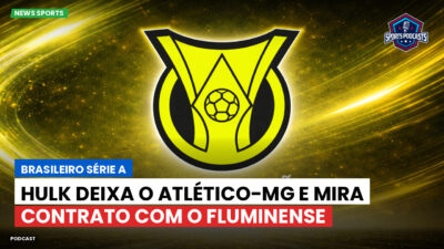 Brasileirão Série A Podcast: Hulk deixa o Atlético-MG e mira contrato com o Fluminense