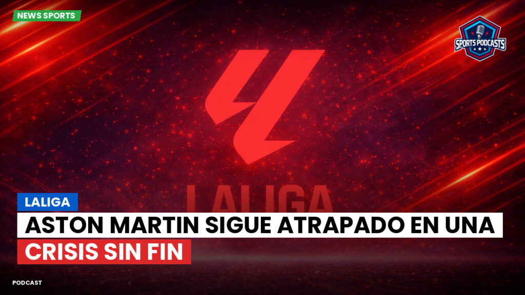 Laliga Podcast: LaLiga : Aston Martin sigue atrapado en una crisis sin fin