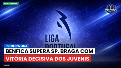Primeira Liga Podcast: Primeira Liga : Benfica supera Sp. Braga com vitória decisiva dos juvenis