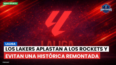 LaLiga Podcast: LaLiga : Los Lakers aplastan a los Rockets y evitan una histórica remontada