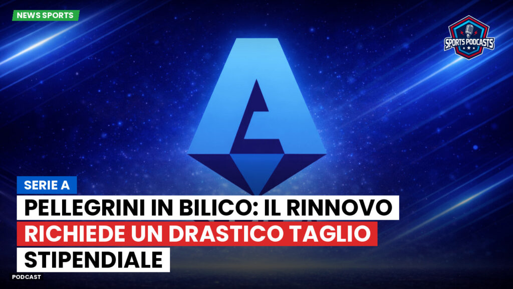 Serie A Podcast: Serie A : Pellegrini in bilico: il rinnovo richiede un drastico taglio stipendiale