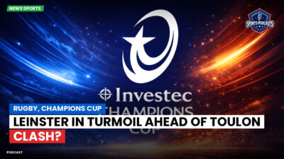 Champions Cup Podcast: Rugby, Champions Cup: Leinster in turmoil ahead of Toulon clash?