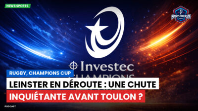Champions Cup Podcast: Rugby, Champions Cup : Leinster en déroute : une chute inquiétante avant Toulon ?