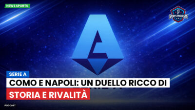 Serie A Podcast: Serie A : Como e Napoli: un duello ricco di storia e rivalità
