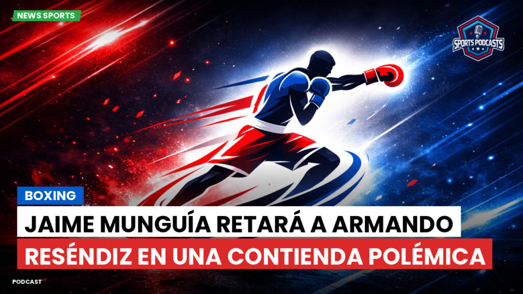 Boxe Podcast: Boxing : Jaime Munguía retará a Armando Reséndiz en una contienda polémica