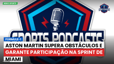 Formula 1 Podcast: Formule-1 : Aston Martin supera obstáculos e garante participação na sprint de Miami