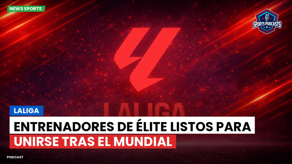 Laliga Podcast: LaLiga : Entrenadores de élite listos para unirse tras el Mundial