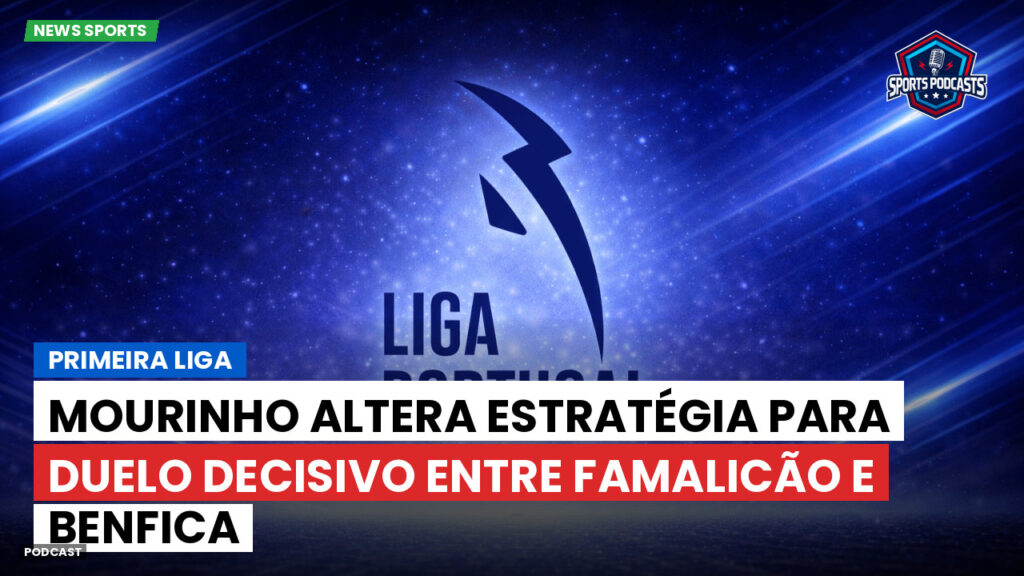 Primeira Liga Podcast: Primeira Liga : Mourinho altera estratégia para duelo decisivo entre Famalicão e Benfica