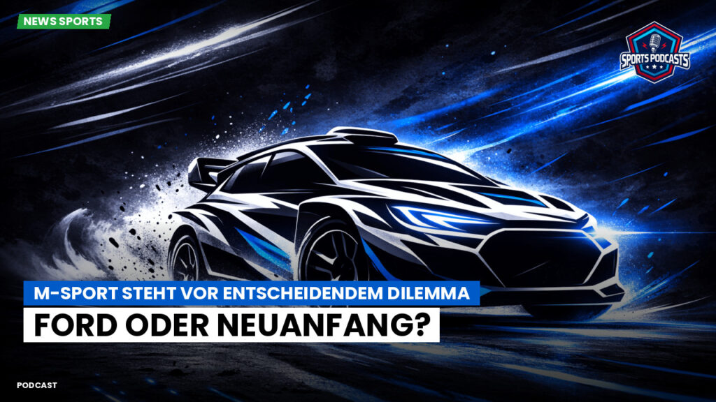 Wrc Podcast: M-Sport steht vor entscheidendem Dilemma: Ford oder Neuanfang?