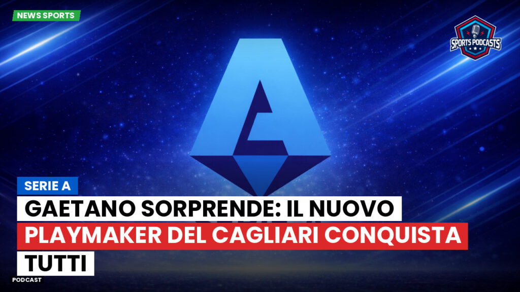 Serie A Podcast: Serie A : Gaetano sorprende: il nuovo playmaker del Cagliari conquista tutti