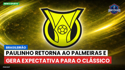 Brasileirão Série A Podcast: Brasileirão : Paulinho retorna ao Palmeiras e gera expectativa para o clássico