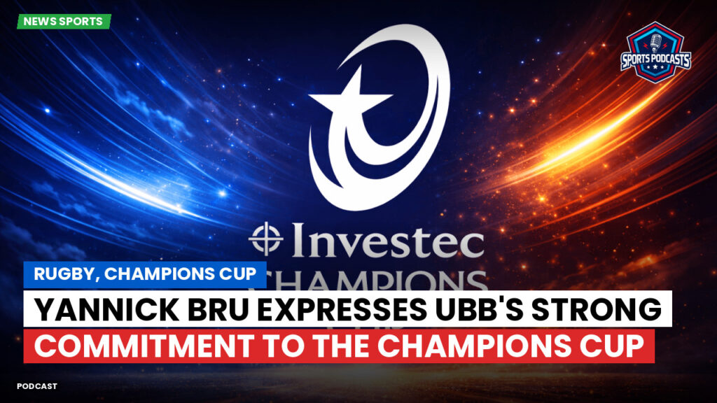 Champions Cup Podcast: Rugby, Champions Cup: Yannick Bru expresses UBB's strong commitment to the Champions Cup