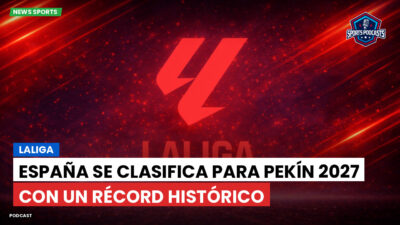 LaLiga Podcast: LaLiga : España se clasifica para Pekín 2027 con un récord histórico
