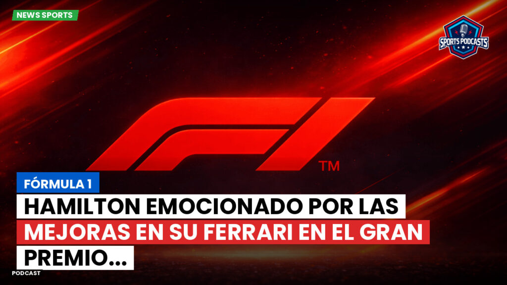 Formule 1 Podcast: Fórmula 1 : Hamilton emocionado por las mejoras en su Ferrari en el Gran Premio...