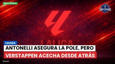 LaLiga Podcast: LaLiga : Antonelli asegura la pole, pero Verstappen acecha desde atrás