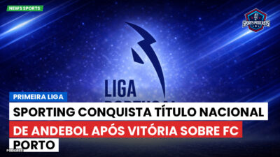 Primeira Liga Podcast: Sporting conquista título nacional de andebol após vitória sobre FC Porto