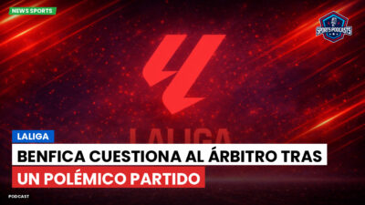 LaLiga Podcast: LaLiga : Benfica cuestiona al árbitro tras un polémico partido