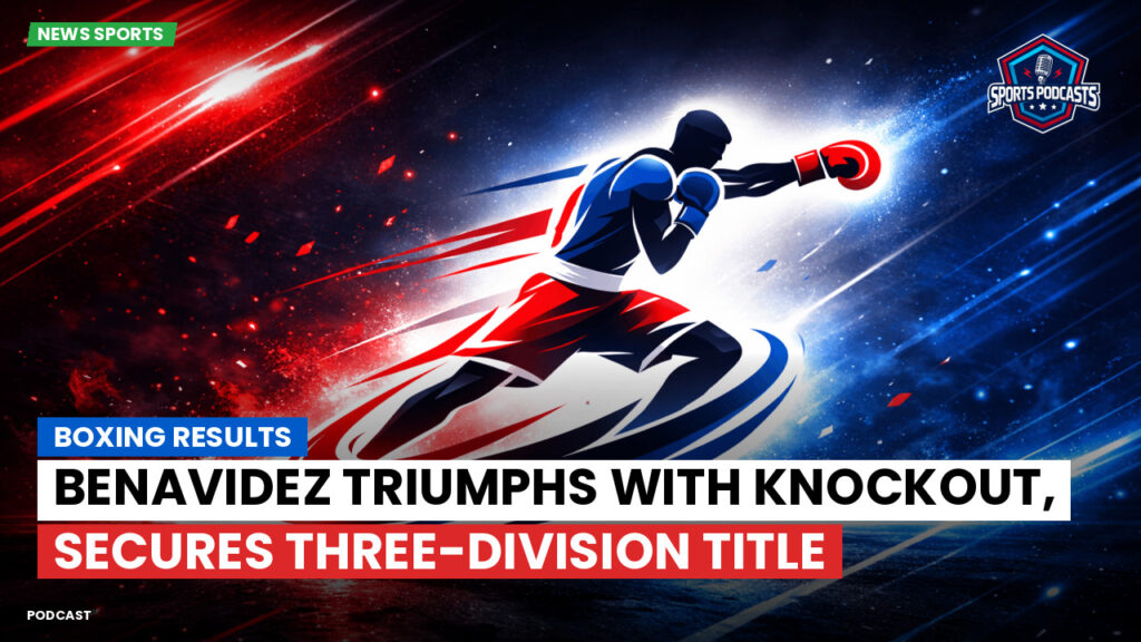Boxe Podcast: Boxing results : Benavidez Triumphs with Knockout, Secures Three-Division Title