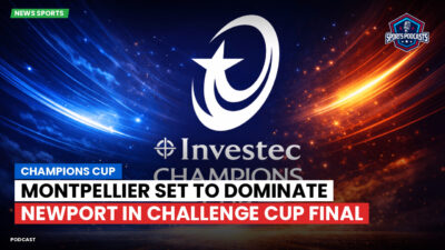 Champions Cup Podcast: Champions Cup : Montpellier set to dominate Newport in Challenge Cup final