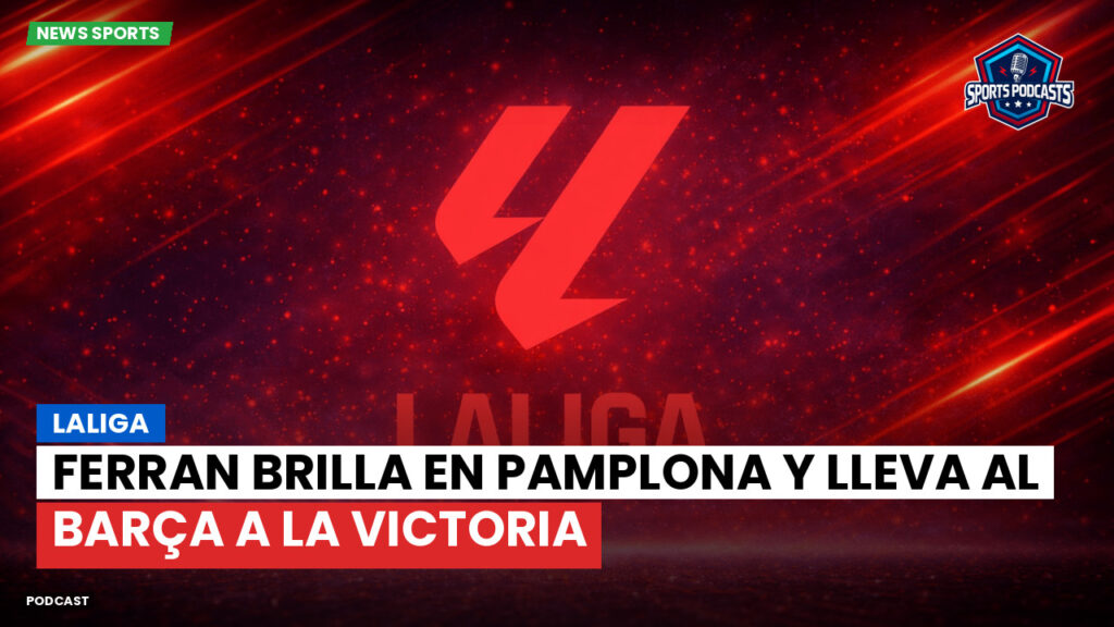 Laliga Podcast: LaLiga : Ferran brilla en Pamplona y lleva al Barça a la victoria