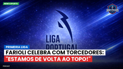 Primeira Liga Podcast: Primeira Liga : Farioli celebra com torcedores: "Estamos de volta ao topo!"